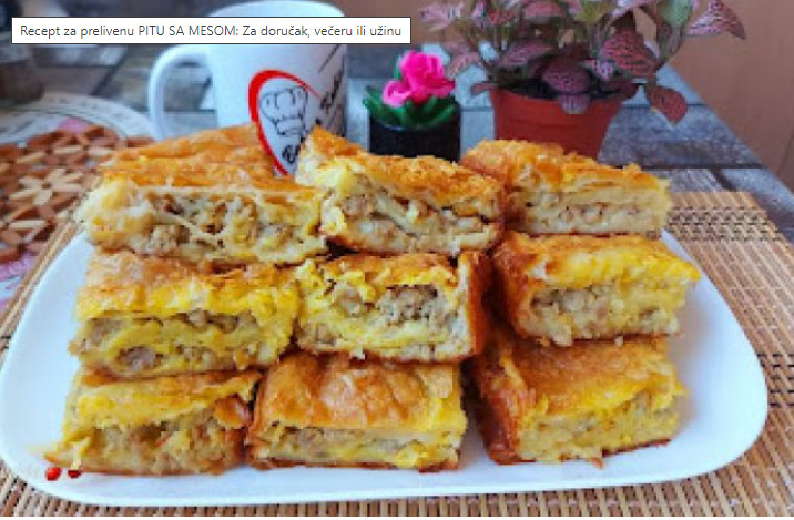 RECEPT ZA PRELIVENU PITU SA MESOM Za doručak, večeru ili užinu