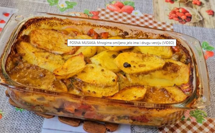 I ZA DANE POSTA MUSAKA Mnogima omiljeno jelo ima i posnu verziju